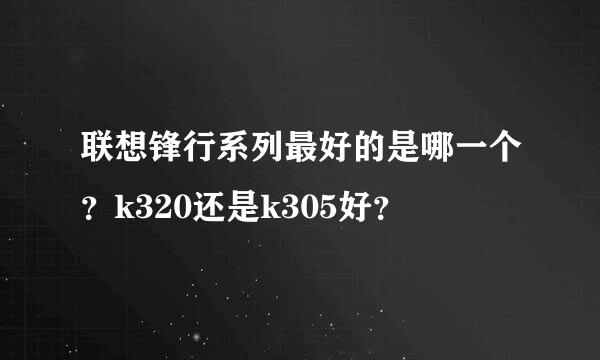 联想锋行系列最好的是哪一个？k320还是k305好？