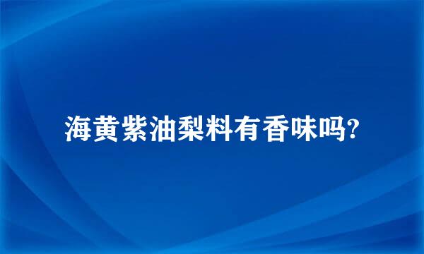 海黄紫油梨料有香味吗?