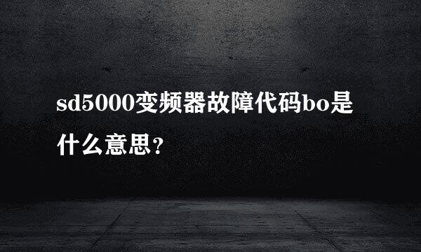 sd5000变频器故障代码bo是什么意思？