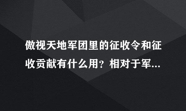 傲视天地军团里的征收令和征收贡献有什么用？相对于军团等级有必要升吗？