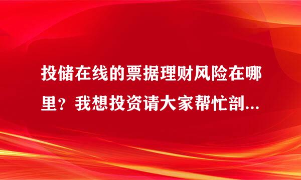 投储在线的票据理财风险在哪里？我想投资请大家帮忙剖析下这个产品