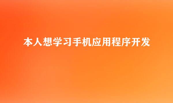 本人想学习手机应用程序开发