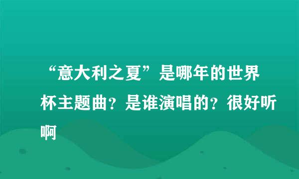 “意大利之夏”是哪年的世界杯主题曲？是谁演唱的？很好听啊