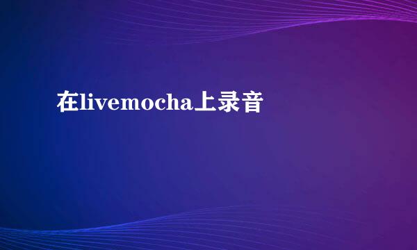 在livemocha上录音