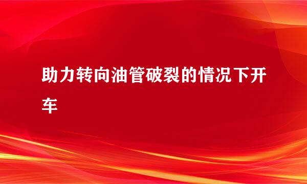 助力转向油管破裂的情况下开车