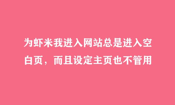 为虾米我进入网站总是进入空白页，而且设定主页也不管用