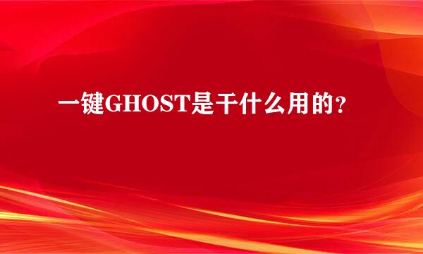 一键GHOST是干什么用的？