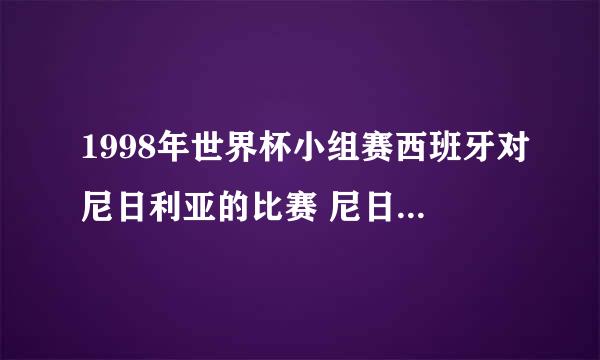 1998年世界杯小组赛西班牙对尼日利亚的比赛 尼日利亚第3的球是谁进的 怎么进的？