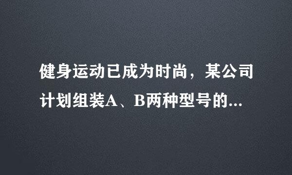 健身运动已成为时尚，某公司计划组装A、B两种型号的健身器材共40套，捐给社区健身中心．组装一套A型健身器