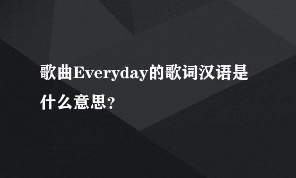 歌曲Everyday的歌词汉语是什么意思？