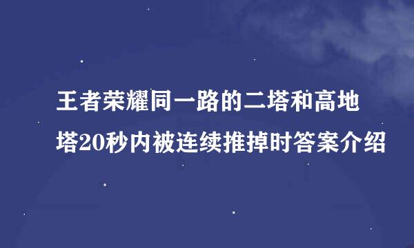 王者荣耀同一路的二塔和高地塔20秒内被连续推掉时答案介绍