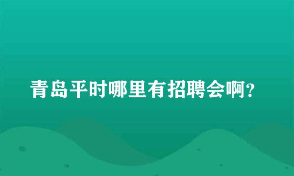 青岛平时哪里有招聘会啊？