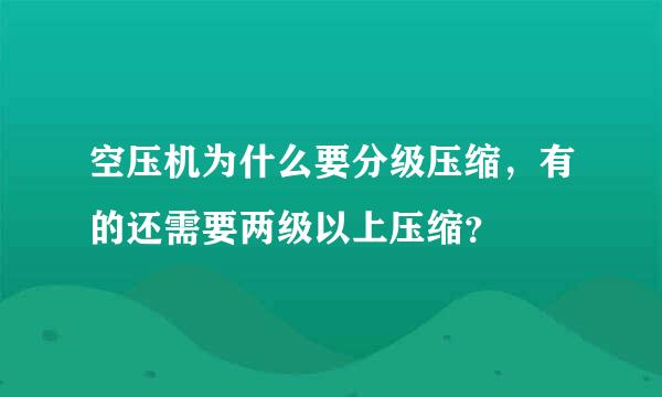 空压机为什么要分级压缩，有的还需要两级以上压缩？