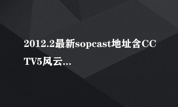 2012.2最新sopcast地址含CCTV5风云足球欧洲足球劲爆足球等体育台