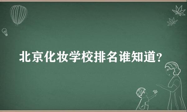 北京化妆学校排名谁知道？