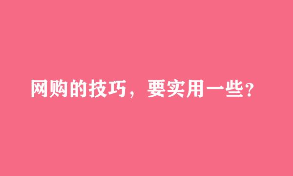 网购的技巧，要实用一些？