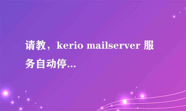 请教，kerio mailserver 服务自动停止，求助高手。