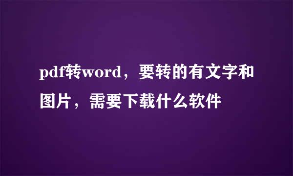 pdf转word，要转的有文字和图片，需要下载什么软件