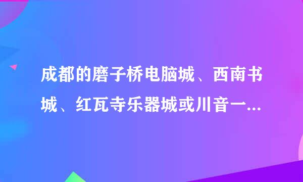 成都的磨子桥电脑城、西南书城、红瓦寺乐器城或川音一条街，相对应北京的应在哪儿？