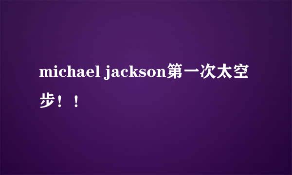 michael jackson第一次太空步！！