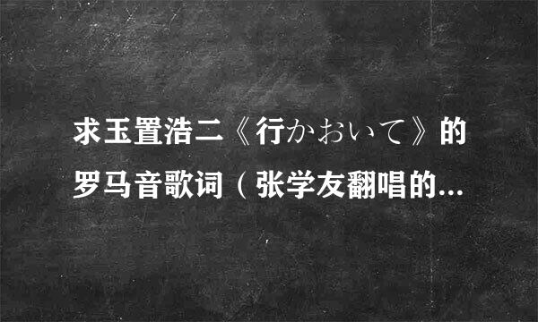 求玉置浩二《行かおいて》的罗马音歌词（张学友翻唱的李香兰）