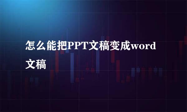 怎么能把PPT文稿变成word文稿