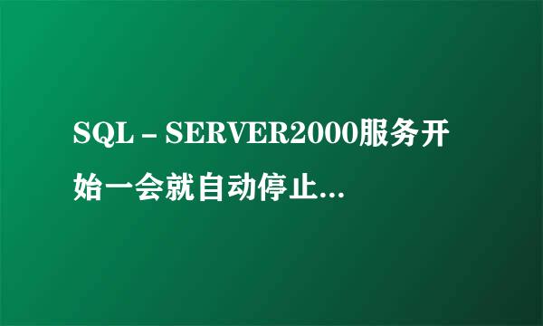 SQL－SERVER2000服务开始一会就自动停止怎么回事？？高手指教！谢谢！1