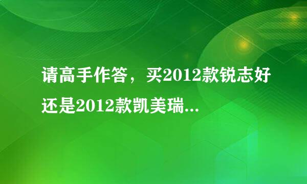 请高手作答，买2012款锐志好还是2012款凯美瑞好``详细一点