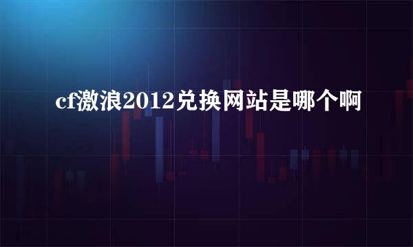 cf激浪2012兑换网站是哪个啊