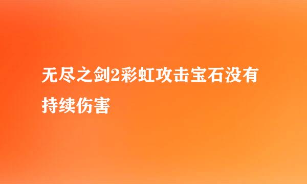 无尽之剑2彩虹攻击宝石没有持续伤害