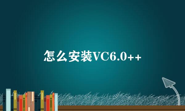 怎么安装VC6.0++