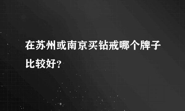 在苏州或南京买钻戒哪个牌子比较好？