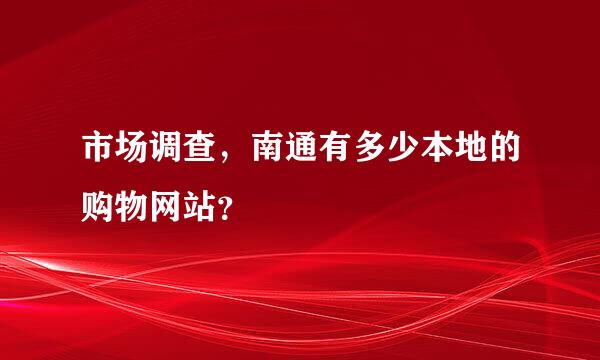 市场调查，南通有多少本地的购物网站？