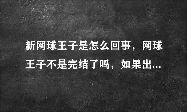 新网球王子是怎么回事，网球王子不是完结了吗，如果出新网球王子的话是从哪里接的呢，怎么更新，请求解答