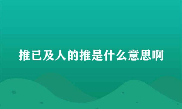 推已及人的推是什么意思啊