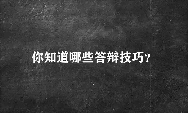 你知道哪些答辩技巧？