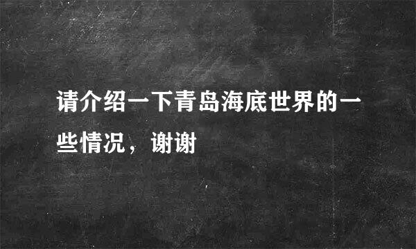 请介绍一下青岛海底世界的一些情况，谢谢