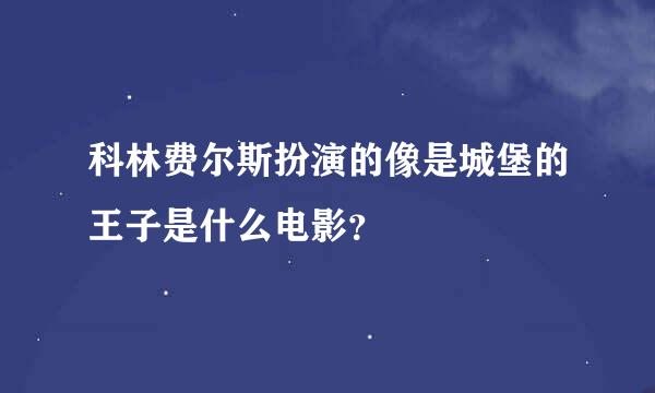 科林费尔斯扮演的像是城堡的王子是什么电影？