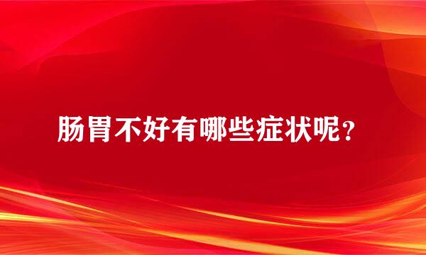 肠胃不好有哪些症状呢？