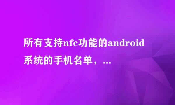 所有支持nfc功能的android系统的手机名单，要求大陆行货