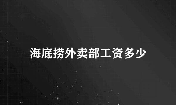 海底捞外卖部工资多少