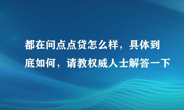 都在问点点贷怎么样，具体到底如何，请教权威人士解答一下