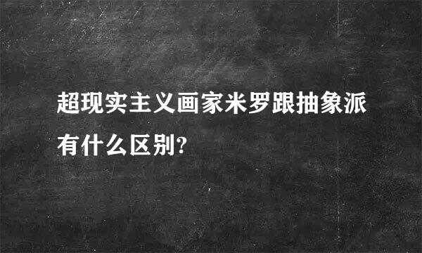 超现实主义画家米罗跟抽象派有什么区别?