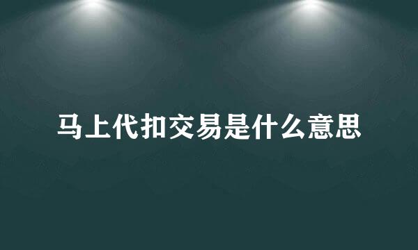 马上代扣交易是什么意思