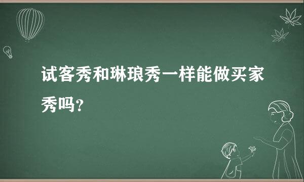 试客秀和琳琅秀一样能做买家秀吗？