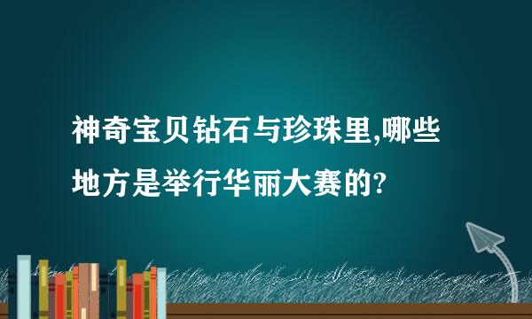 神奇宝贝钻石与珍珠里,哪些地方是举行华丽大赛的?