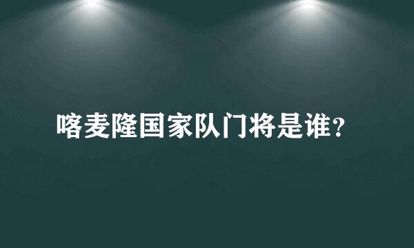 喀麦隆国家队门将是谁？