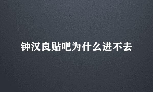 钟汉良贴吧为什么进不去