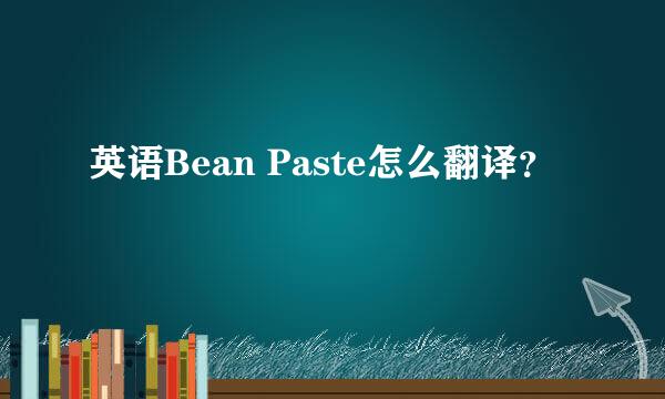 英语Bean Paste怎么翻译？