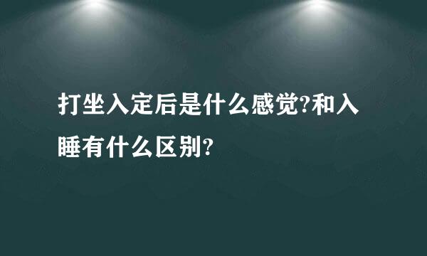 打坐入定后是什么感觉?和入睡有什么区别?